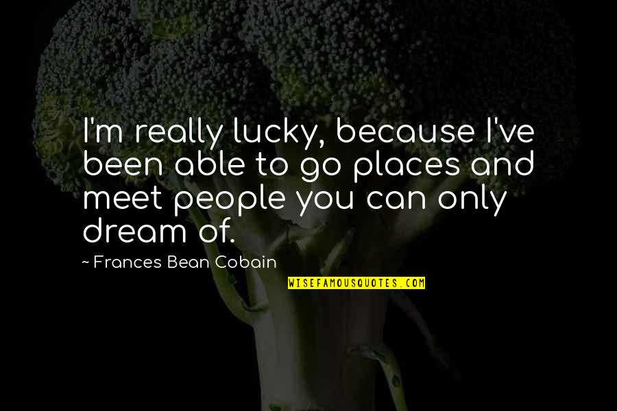 Frances Cobain Quotes By Frances Bean Cobain: I'm really lucky, because I've been able to