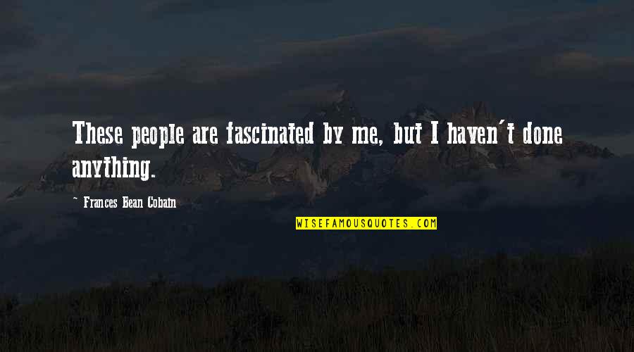 Frances Cobain Quotes By Frances Bean Cobain: These people are fascinated by me, but I