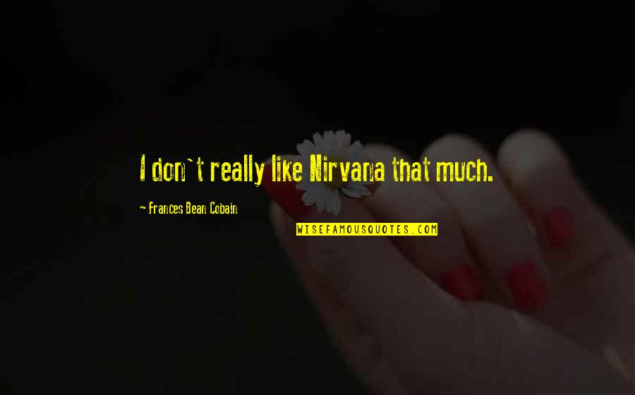 Frances Cobain Quotes By Frances Bean Cobain: I don't really like Nirvana that much.