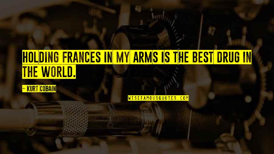 Frances Cobain Quotes By Kurt Cobain: Holding Frances in my arms is the best