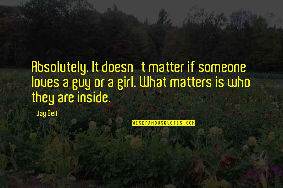 Frances Feldman Quotes By Jay Bell: Absolutely. It doesn't matter if someone loves a Frances Feldman Quotes By Jay Bell: Absolutely. It doesn't matter if someone loves a