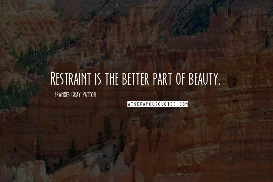 Frances Gray Patton quotes: Restraint is the better part of beauty.