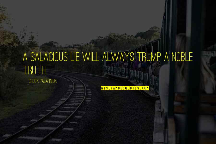 Frances Hamerstrom Quotes By Chuck Palahniuk: A salacious lie will always trump a noble