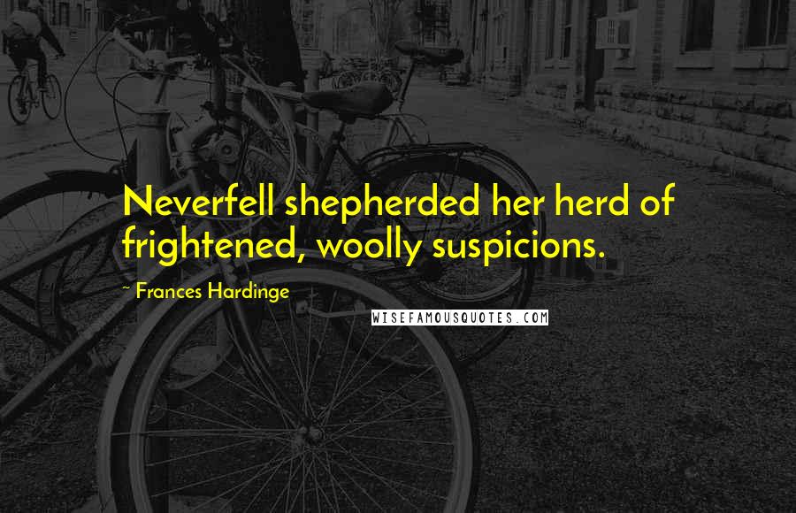 Frances Hardinge quotes: Neverfell shepherded her herd of frightened, woolly suspicions.