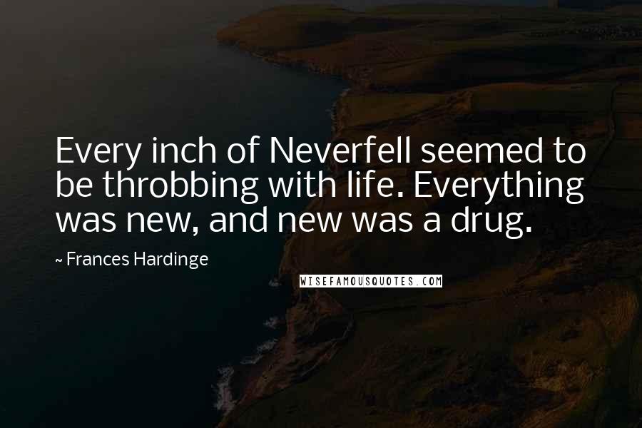 Frances Hardinge quotes: Every inch of Neverfell seemed to be throbbing with life. Everything was new, and new was a drug.
