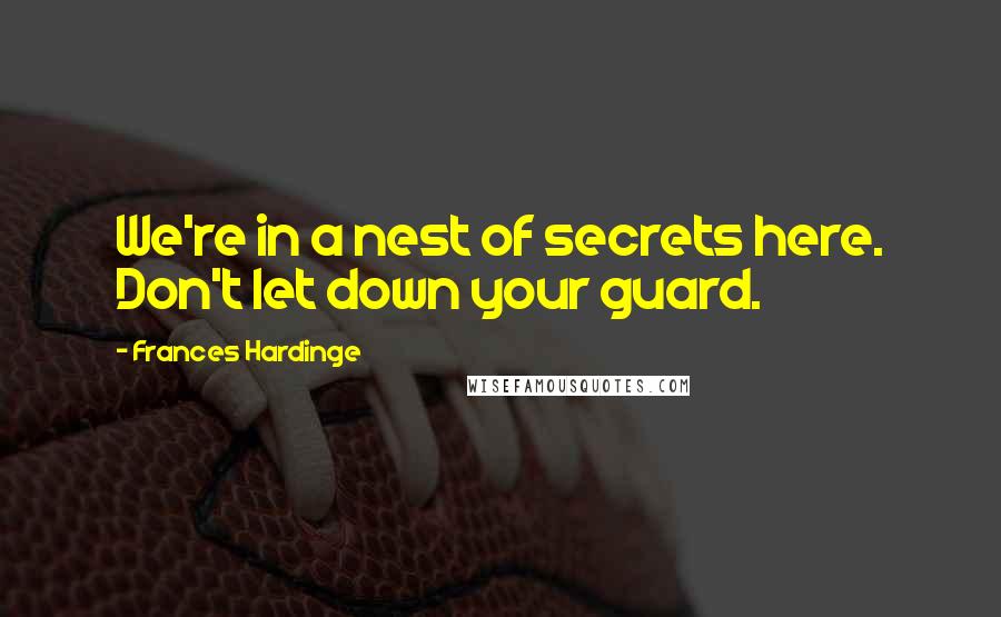 Frances Hardinge quotes: We're in a nest of secrets here. Don't let down your guard.