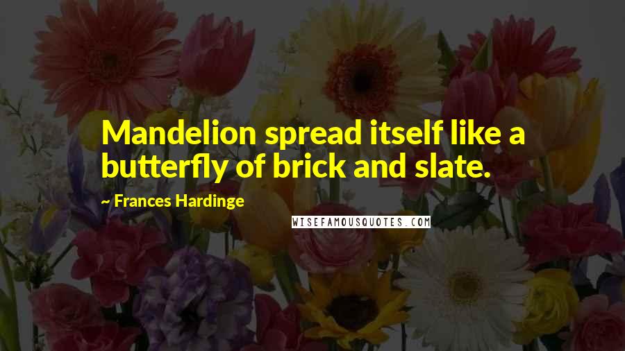 Frances Hardinge quotes: Mandelion spread itself like a butterfly of brick and slate.