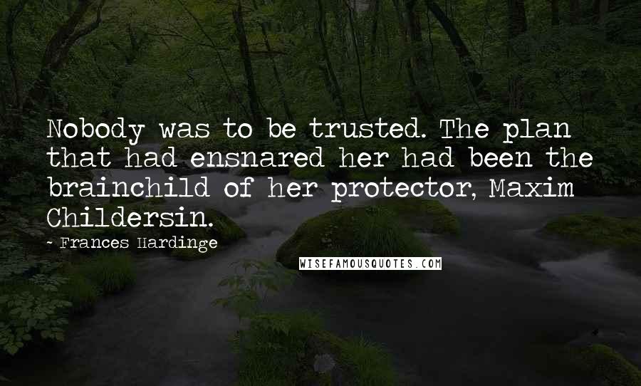 Frances Hardinge quotes: Nobody was to be trusted. The plan that had ensnared her had been the brainchild of her protector, Maxim Childersin.