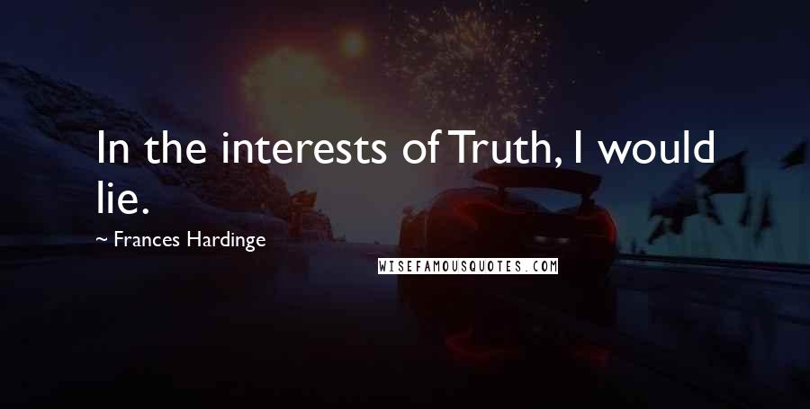 Frances Hardinge quotes: In the interests of Truth, I would lie.