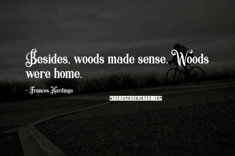 Frances Hardinge quotes: Besides, woods made sense. Woods were home.