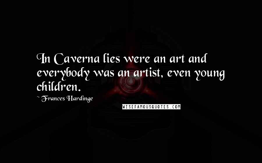 Frances Hardinge quotes: In Caverna lies were an art and everybody was an artist, even young children.