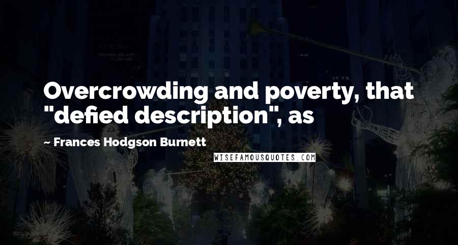 Frances Hodgson Burnett quotes: Overcrowding and poverty, that "defied description", as