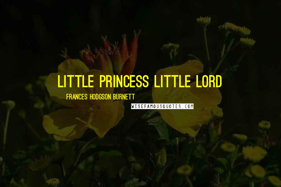 Frances Hodgson Burnett quotes: Little Princess Little Lord