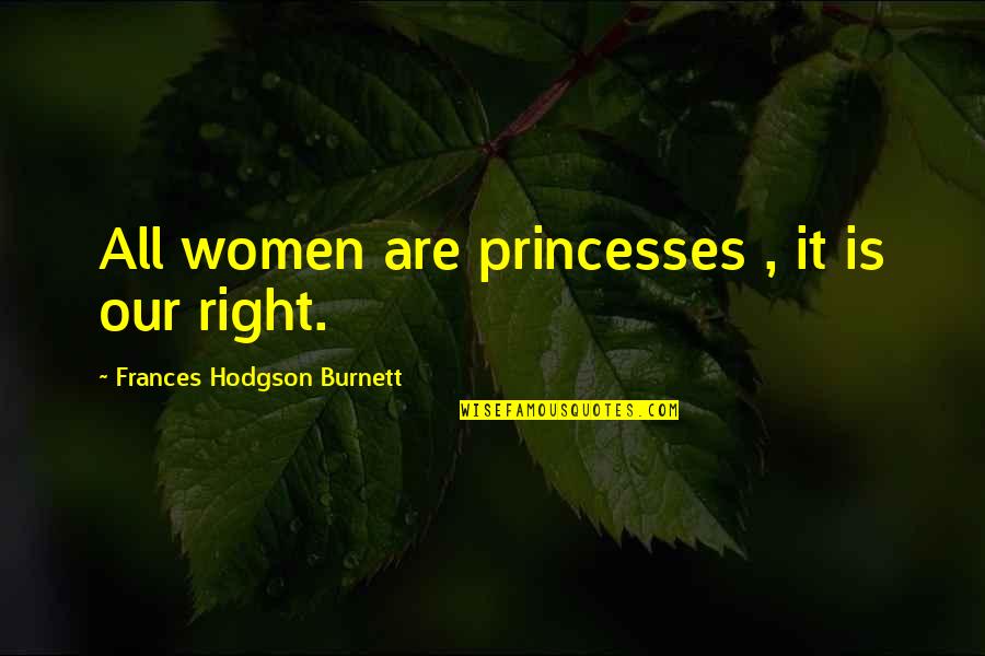 Frances Hodgson Burnett Quotes By Frances Hodgson Burnett: All women are princesses , it is our