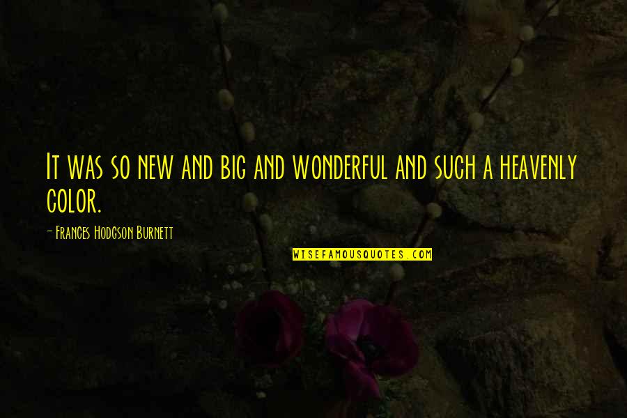 Frances Hodgson Burnett Quotes By Frances Hodgson Burnett: It was so new and big and wonderful