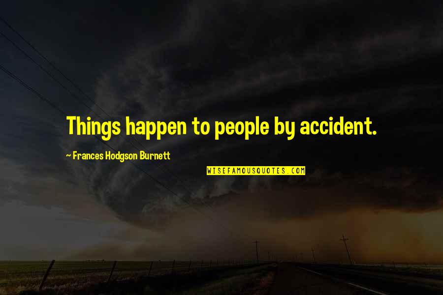 Frances Hodgson Burnett Quotes By Frances Hodgson Burnett: Things happen to people by accident.