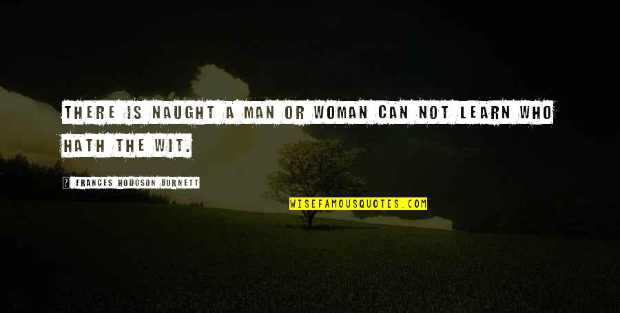 Frances Hodgson Burnett Quotes By Frances Hodgson Burnett: There is naught a man or woman can