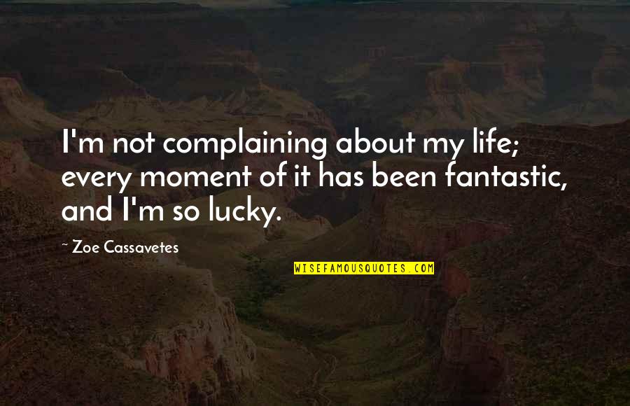 Frances Kamm Quotes By Zoe Cassavetes: I'm not complaining about my life; every moment