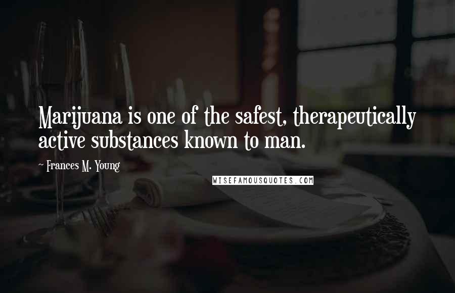 Frances M. Young quotes: Marijuana is one of the safest, therapeutically active substances known to man.