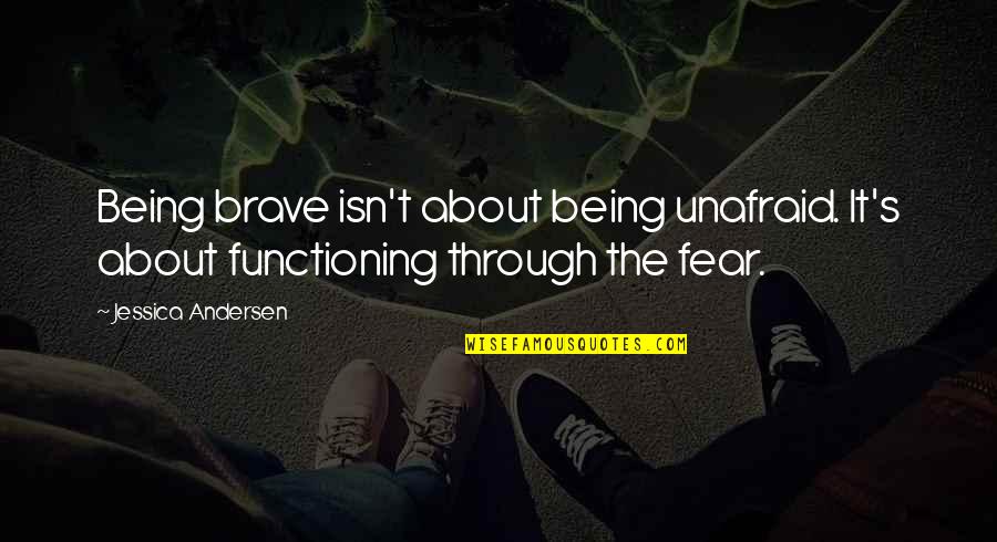 Frances Mary Buss Quotes By Jessica Andersen: Being brave isn't about being unafraid. It's about