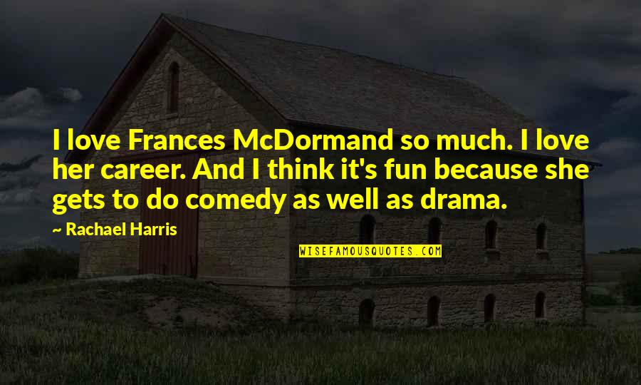 Frances Mcdormand Quotes By Rachael Harris: I love Frances McDormand so much. I love