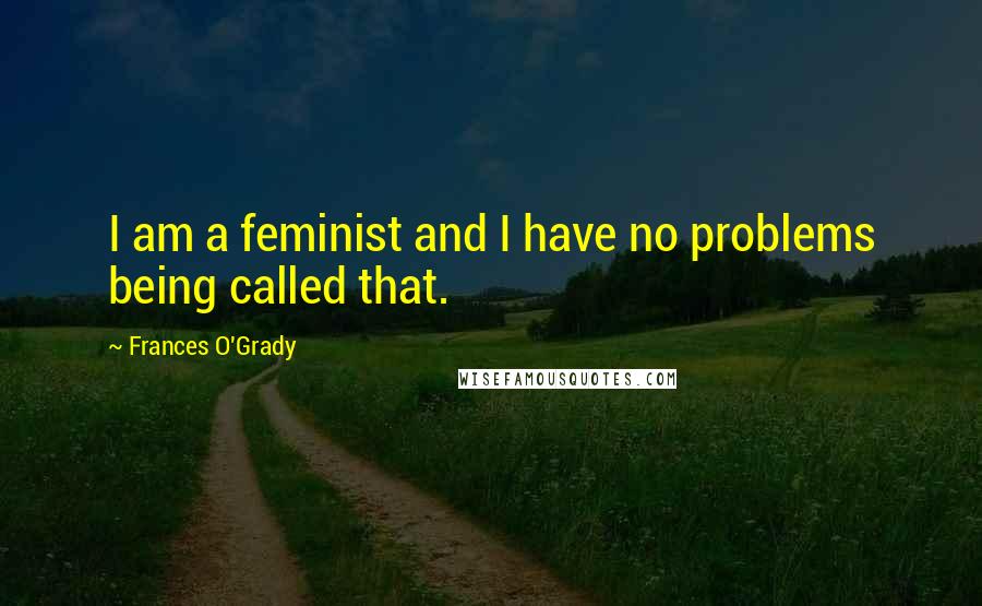 Frances O'Grady quotes: I am a feminist and I have no problems being called that.