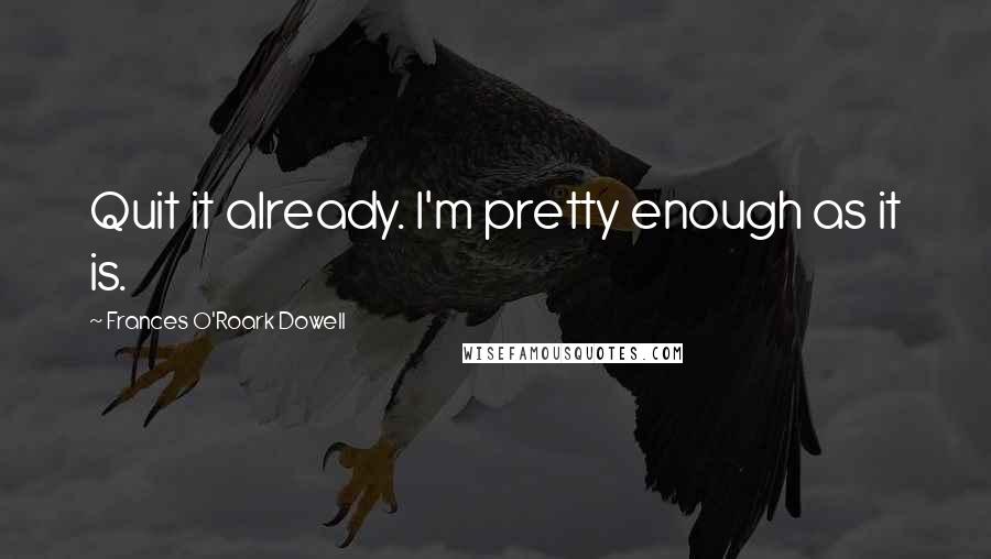 Frances O'Roark Dowell quotes: Quit it already. I'm pretty enough as it is.