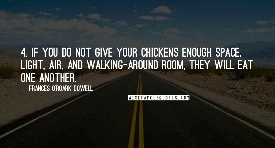 Frances O'Roark Dowell quotes: 4. If you do not give your chickens enough space, light, air, and walking-around room, they will eat one another.