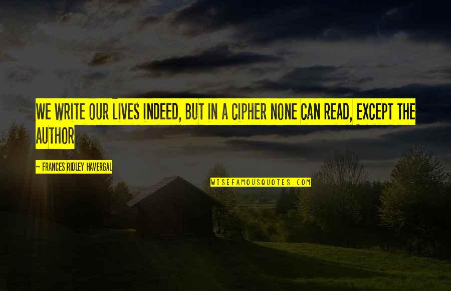 Frances R Havergal Quotes By Frances Ridley Havergal: We write our lives indeed, But in a Frances R Havergal Quotes By Frances Ridley Havergal: We write our lives indeed, But in a