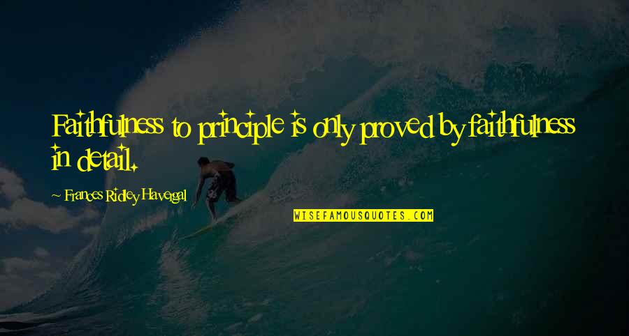 Frances R Havergal Quotes By Frances Ridley Havergal: Faithfulness to principle is only proved by faithfulness Frances R Havergal Quotes By Frances Ridley Havergal: Faithfulness to principle is only proved by faithfulness