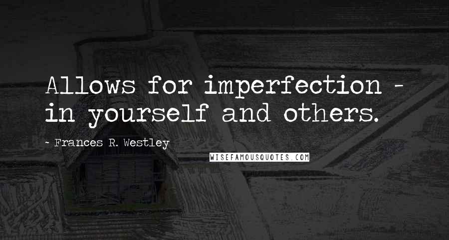 Frances R. Westley quotes: Allows for imperfection - in yourself and others.