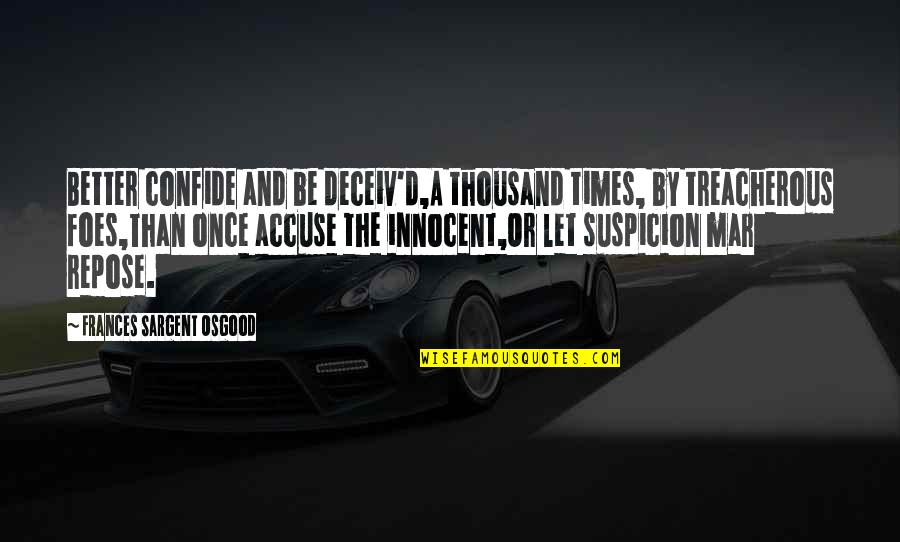 Frances Sargent Osgood Quotes By Frances Sargent Osgood: Better confide and be deceiv'd,A thousand times, by