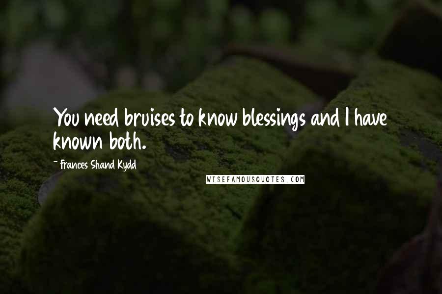 Frances Shand Kydd quotes: You need bruises to know blessings and I have known both.