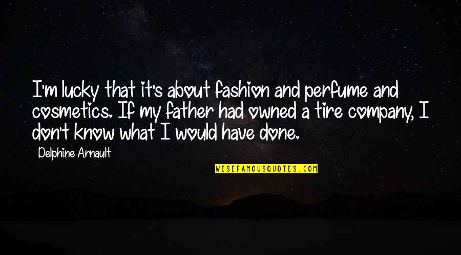 Francesa Wfan Quotes By Delphine Arnault: I'm lucky that it's about fashion and perfume Francesa Wfan Quotes By Delphine Arnault: I'm lucky that it's about fashion and perfume