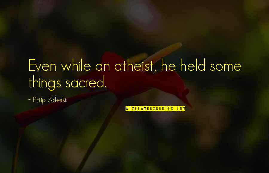 Francesas Lindas Quotes By Philip Zaleski: Even while an atheist, he held some things