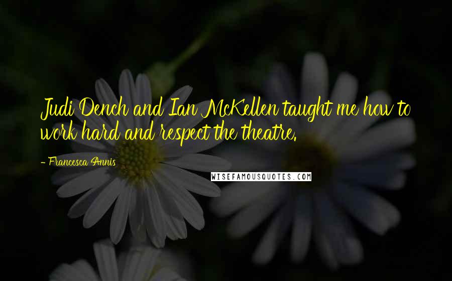 Francesca Annis quotes: Judi Dench and Ian McKellen taught me how to work hard and respect the theatre.