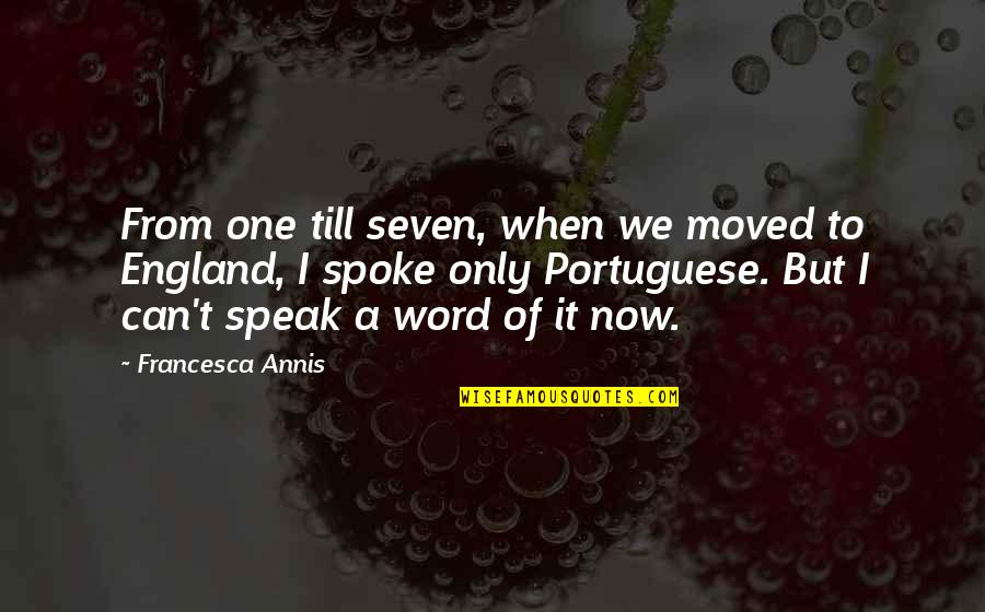 Francesca Annis Quotes By Francesca Annis: From one till seven, when we moved to