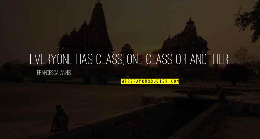 Francesca Annis Quotes By Francesca Annis: Everyone has class, one class or another.