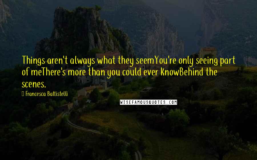 Francesca Battistelli quotes: Things aren't always what they seemYou're only seeing part of meThere's more than you could ever knowBehind the scenes.