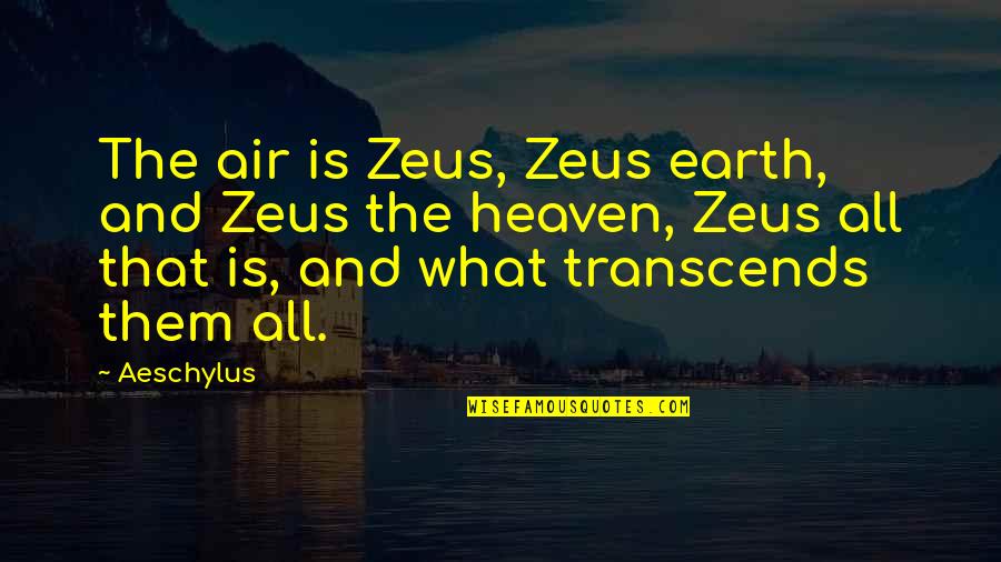 Francesca Di Rimini Quotes By Aeschylus: The air is Zeus, Zeus earth, and Zeus