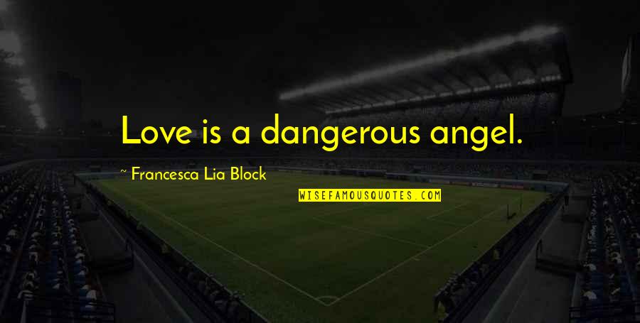 Francesca Lia Block Dangerous Angels Quotes By Francesca Lia Block: Love is a dangerous angel.