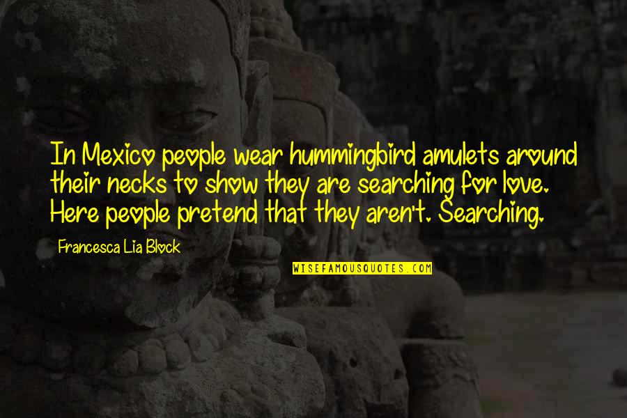 Francesca Lia Block Love Quotes By Francesca Lia Block: In Mexico people wear hummingbird amulets around their Francesca Lia Block Love Quotes By Francesca Lia Block: In Mexico people wear hummingbird amulets around their
