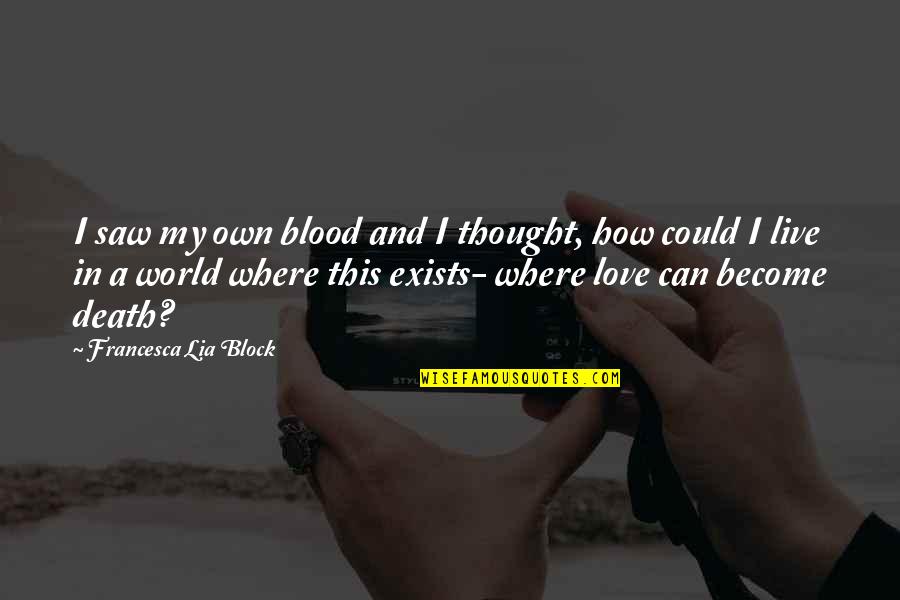 Francesca Lia Block Love Quotes By Francesca Lia Block: I saw my own blood and I thought, Francesca Lia Block Love Quotes By Francesca Lia Block: I saw my own blood and I thought,