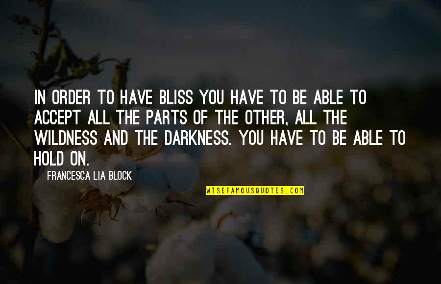 Francesca Lia Block Love Quotes By Francesca Lia Block: In order to have bliss you have to Francesca Lia Block Love Quotes By Francesca Lia Block: In order to have bliss you have to