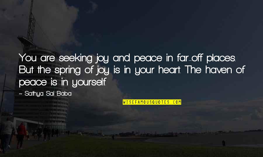 Francesca Lia Block Love Quotes By Sathya Sai Baba: You are seeking joy and peace in far-off Francesca Lia Block Love Quotes By Sathya Sai Baba: You are seeking joy and peace in far-off