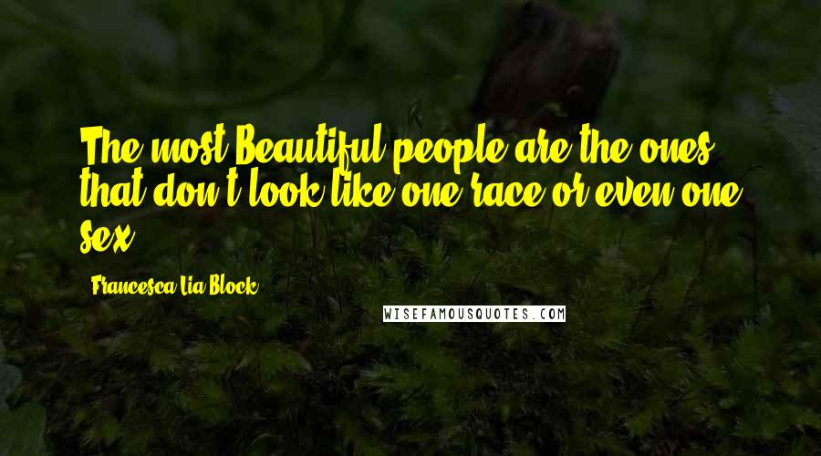 Francesca Lia Block quotes: The most Beautiful people are the ones that don't look like one race or even one sex