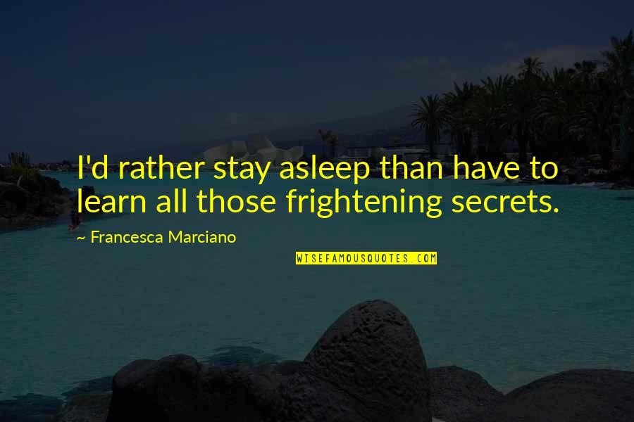 Francesca Marciano Quotes By Francesca Marciano: I'd rather stay asleep than have to learn