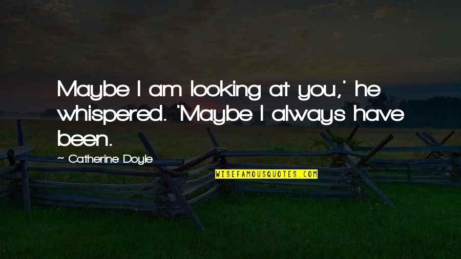 Francesca Miranda Quotes By Catherine Doyle: Maybe I am looking at you,' he whispered.