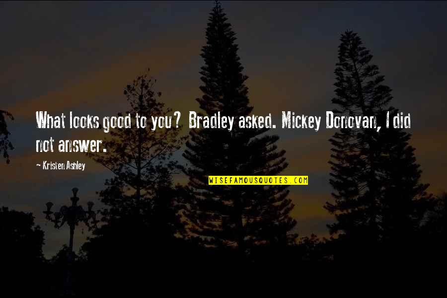 Francesca Miranda Quotes By Kristen Ashley: What looks good to you? Bradley asked. Mickey