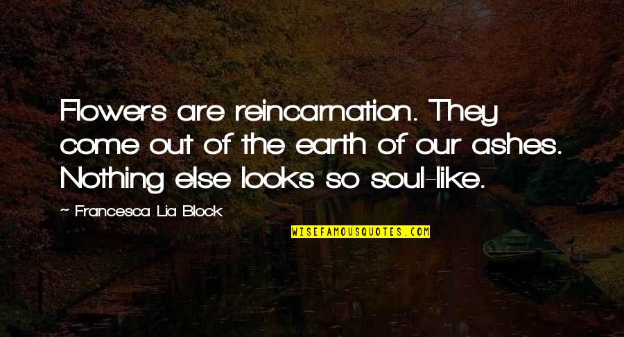 Francesca Quotes By Francesca Lia Block: Flowers are reincarnation. They come out of the